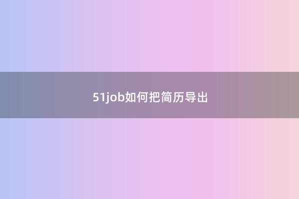 51job如何把简历导出