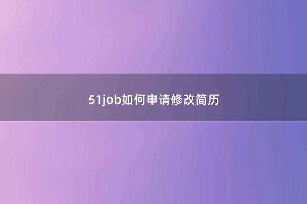 51job如何申请修改简历
