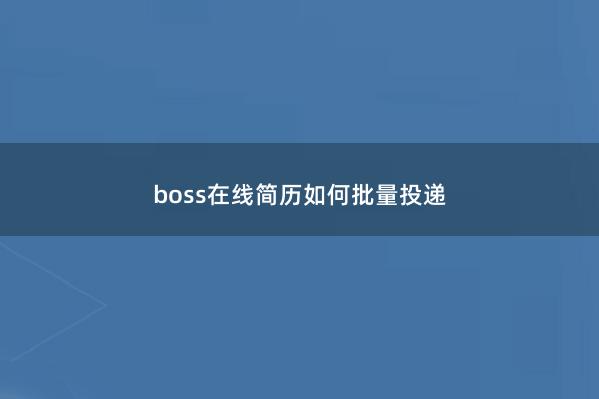 boss在线简历如何批量投递