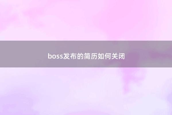 boss发布的简历如何关闭