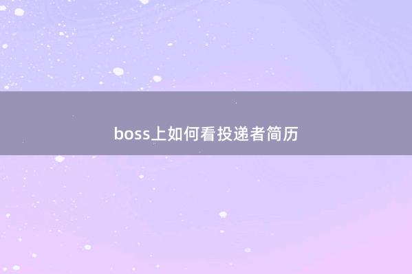 boss上如何看投递者简历