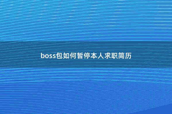 boss包如何暂停本人求职简历