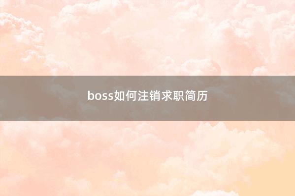boss如何注销求职简历