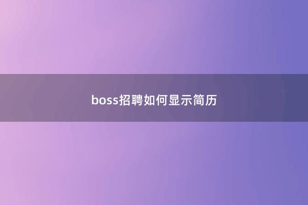boss招聘如何显示简历