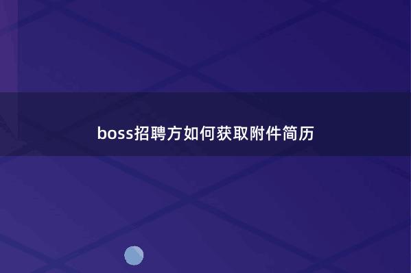 boss招聘方如何获取附件简历
