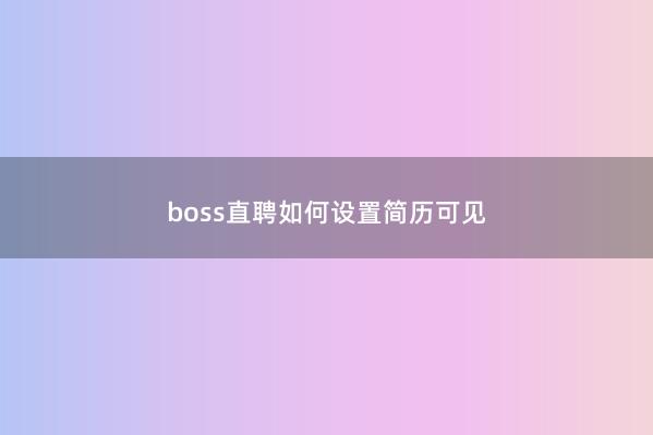 boss直聘如何设置简历可见