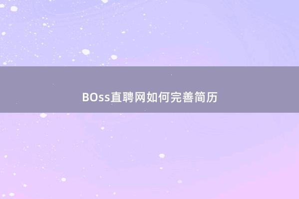 BOss直聘网如何完善简历