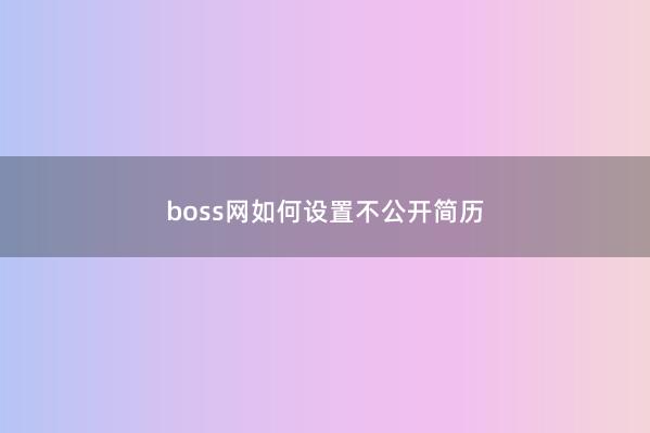 boss网如何设置不公开简历