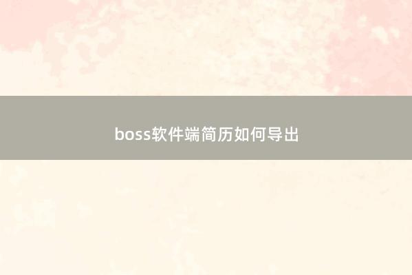 boss软件端简历如何导出