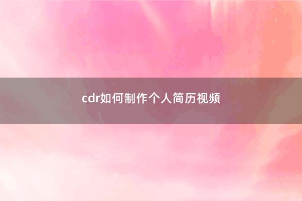 cdr如何制作个人简历视频