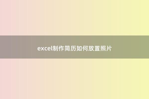excel制作简历如何放置照片
