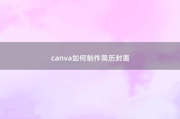canva如何制作简历封面