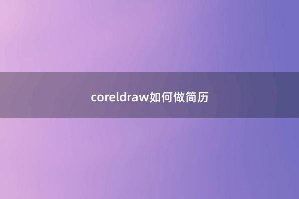coreldraw如何做简历