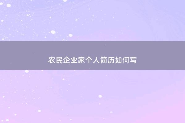农民企业家个人简历如何写 