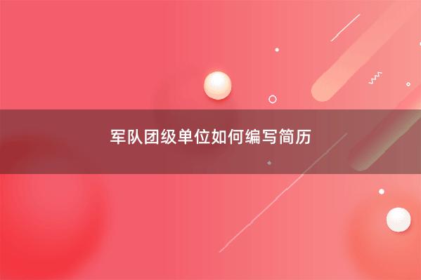 军队团级单位如何编写简历