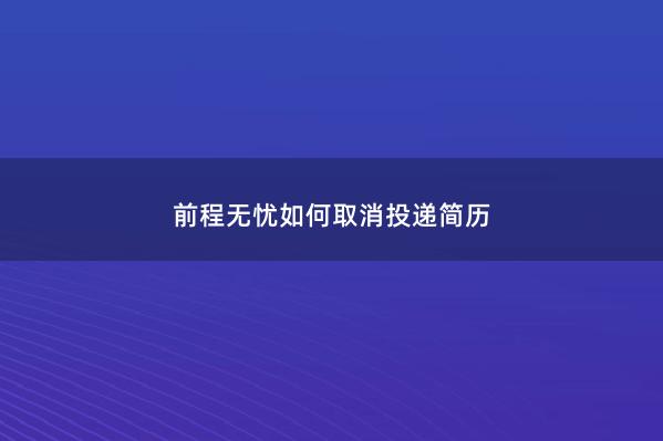 前程无忧如何取消投递简历