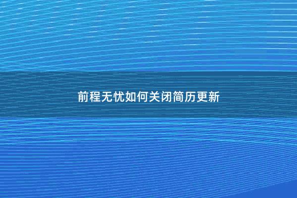 前程无忧如何关闭简历更新