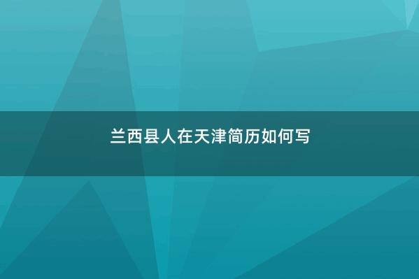 兰西县人在天津简历如何写