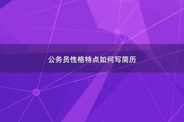 公务员性格特点如何写简历 