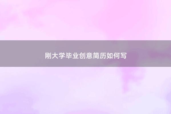 刚大学毕业创意简历如何写