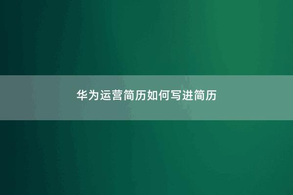 华为运营简历如何写进简历