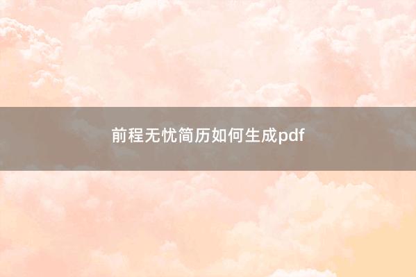 前程无忧简历如何生成pdf 