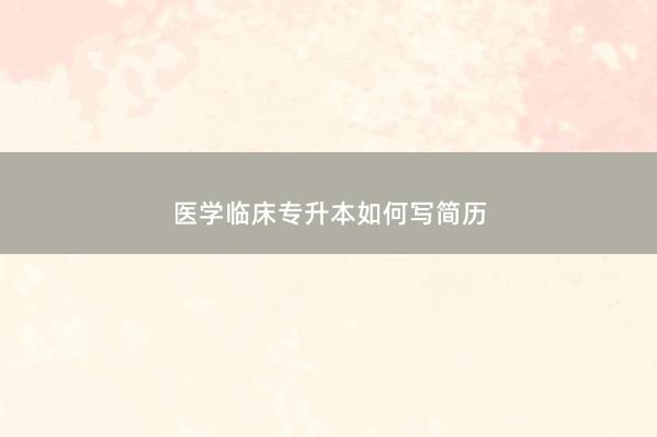 医学临床专升本如何写简历