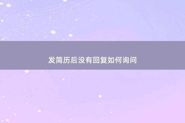 发简历后没有回复如何询问 