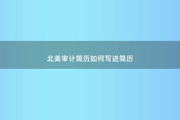 北美审计简历如何写进简历