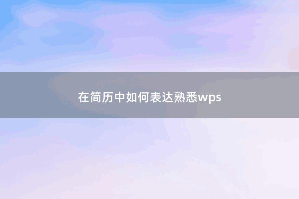 在简历中如何表达熟悉wps 