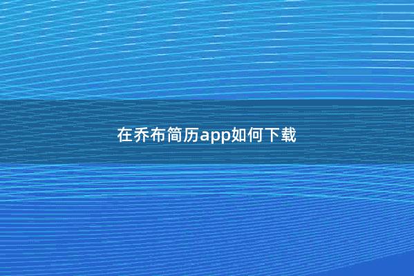 在乔布简历app如何下载