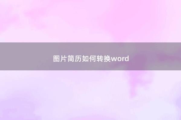 图片简历如何转换word