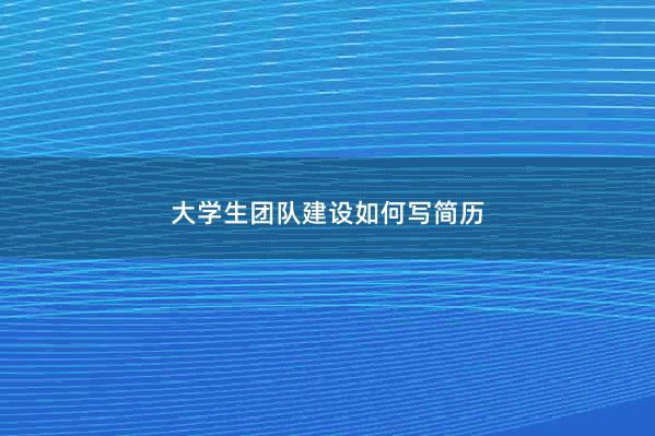 大学生团队建设如何写简历 