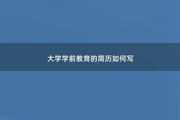 大学学前教育的简历如何写