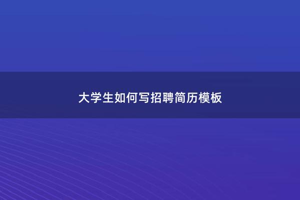 大学生如何写招聘简历模板