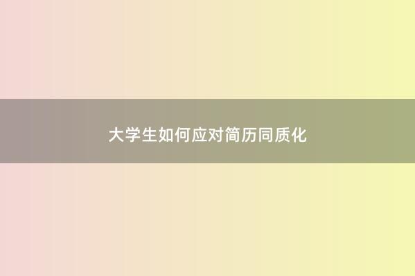 大学生如何应对简历同质化