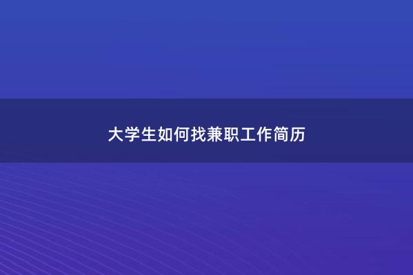 大学生如何找兼职工作简历 